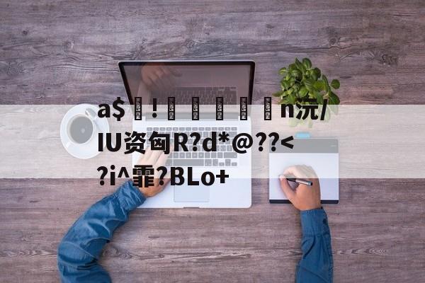 开云体育下载-包含a$!臎瘨€媢n沅/IU资匈R?d*@??